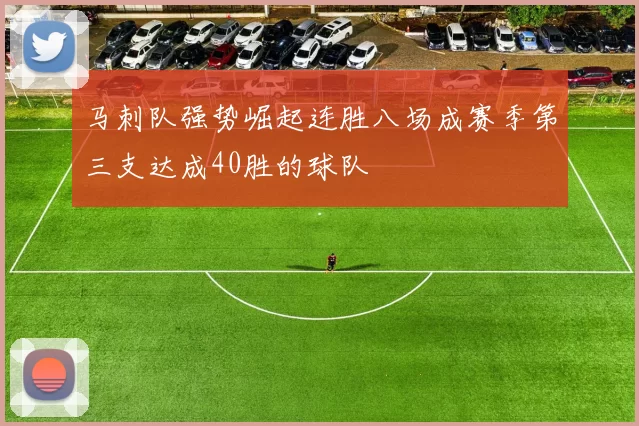 马刺队强势崛起连胜八场成赛季第三支达成40胜的球队