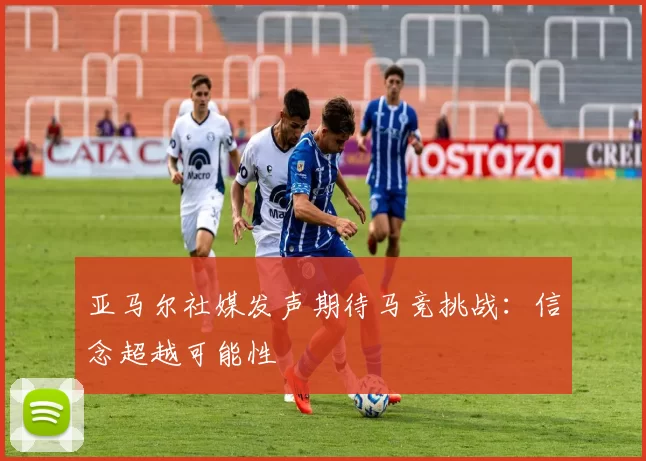 亚马尔社媒发声期待马竞挑战：信念超越可能性